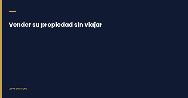 ¿Cómo vender una propiedad en El Salvador sin viajar desde el extranjero?